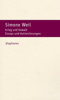 Buchcover: Simone Weil. Krieg und Gewalt - Essays und Aufzeichnungen. Diaphanes Verlag, Zürich, 2011.