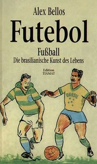 Cover: Alex Bellos. Futebol - Fußball: Die brasilianische Kunst des Lebens. Edition Tiamat, Berlin, 2004.