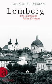 Cover: Lutz Kleveman. Lemberg - Die vergessene Mitte Europas. Aufbau Verlag, Berlin, 2017.