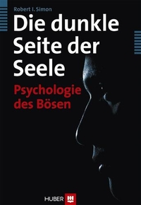Buchcover: Robert I. Simon. Die dunkle Seite der Seele - Psychologie des Bösen. Hans Huber Verlag, Bern, 2011.
