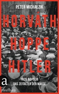Buchcover: Peter Michalzik. Horváth, Hoppe, Hitler - 1926 bis 1938 - Das Zeitalter der Masse. Aufbau Verlag, Berlin, 2022.