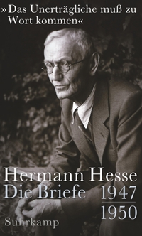 Buchcover: Hermann Hesse. "Das Unerträgliche muss zu Wort kommen" - Die Briefe 1947-1950. Suhrkamp Verlag, Berlin, 2021.