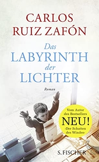 Buchcover: Carlos Ruiz Zafon. Das Labyrinth der Lichter - Roman. S. Fischer Verlag, Frankfurt am Main, 2017.