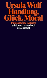 Buchcover: Ursula Wolf. Handlung, Glück, Moral - Philosophische Aufsätze. Suhrkamp Verlag, Berlin, 2020.