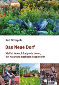 Cover: Ralf Otterpohl. Das neue Dorf - Vielfalt leben, lokal produzieren, mit Natur und Nachbarn kooperieren. oekom Verlag, München, 2017.