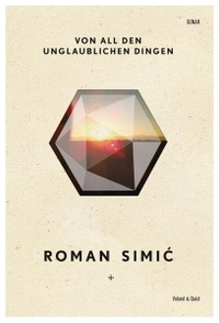 Buchcover: Roman Simic. Von all den unglaublichen Dingen. Voland und Quist Verlag, Dresden und Leipzig, 2013.