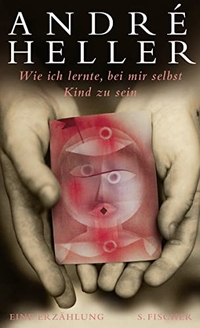 Buchcover: Andre Heller. Wie ich lernte, bei mir selbst Kind zu sein  - Eine Erzählung. S. Fischer Verlag, Frankfurt am Main, 2008.