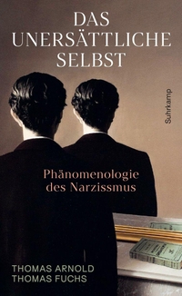 Thomas Arnold / Thomas Fuchs. Das unersättliche Selbst - Phänomenologie des Narzissmus. Suhrkamp Verlag, Berlin, 2026.