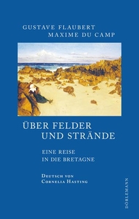 Buchcover: Maxime Du Camp / Gustave Flaubert. Über Felder und Strände - Eine Reise in die Bretagne. Dörlemann Verlag, Zürich, 2016.