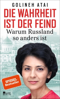 Buchcover: Golineh Atai. Die Wahrheit ist der Feind - Warum Russland so anders ist. Rowohlt Berlin Verlag, Berlin, 2019.