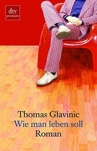 Buchcover: Thomas Glavinic. Wie man leben soll - Roman. dtv, München, 2004.