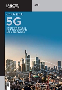 Buchcover: Ulrich Trick. 5G - Eine Einführung in die Mobilfunknetze der 5. Generation. De Gruyter Oldenbourg Verlag, Berlin, 2020.