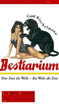 Buchcover: Cord Riechelmann. Bestiarium - Der Zoo als Welt - die Welt als Zoo. Die Andere Bibliothek/Eichborn, Berlin, 2003.