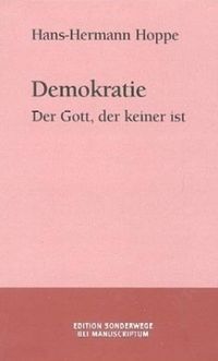 Buchcover: Hans-Hermann Hoppe. Demokratie - Der Gott, der keiner ist. Monarchie, Demokratie und natürliche Ordnung. Manuscriptum Verlag, Waltrop und Leipzig, 2003.