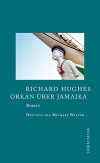 Buchcover: Richard Hughes. Orkan über Jamaika - Roman. Dörlemann Verlag, Zürich, 2013.
