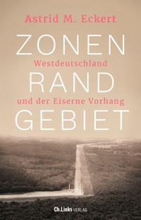 Buchcover: Astrid M. Eckert. Zonenrandgebiet - Westdeutschland und der Eiserne Vorhang. Ch. Links Verlag, Berlin, 2022.