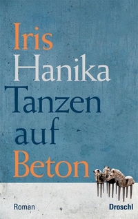 Buchcover: Iris Hanika. Tanzen auf Beton - Roman. Droschl Verlag, Graz, 2012.