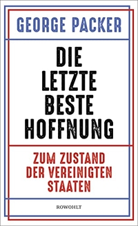 Buchcover: George Packer. Die letzte beste Hoffnung - Zum Zustand der Vereinigten Staaten. Rowohlt Verlag, Hamburg, 2021.