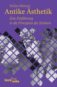 Buchcover: Stefan Büttner. Antike Ästhetik - Eine Einführung in die Prinzipien des Schönen. C.H. Beck Verlag, München, 2006.