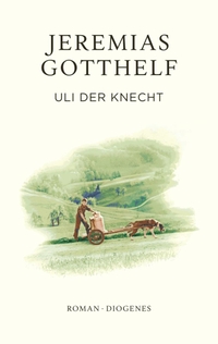 Buchcover: Jeremias Gotthelf. Uli der Knecht - Eine Gabe für Dienstboten und Meisterleute. Roman. Zürcher Ausgabe. Diogenes Verlag, Zürich, 2023.