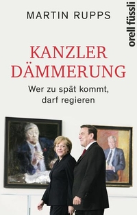 Cover: Martin Rupps. Kanzlerdämmerung - Wer zu spät kommt, darf regieren. Orell Füssli Verlag, Zürich, 2017.