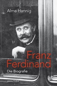 Buchcover: Alma Hannig. Franz Ferdinand - Die Biografie. Amalthea Verlag, Wien, 2013.