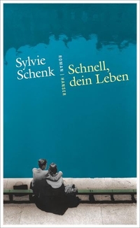 Buchcover: Sylvie Schenk. Schnell, dein Leben - Roman. Carl Hanser Verlag, München, 2016.