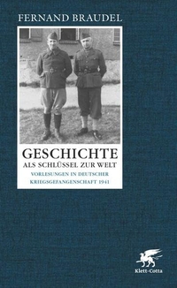 Buchcover: Fernand Braudel. Geschichte als Schlüssel zur Welt - Vorlesungen in deutscher Kriegsgefangenschaft 1941. Klett-Cotta Verlag, Stuttgart, 2013.