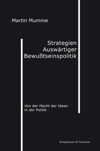 Buchcover: Martin Mumme. Strategien Auswärtiger Bewusstseinspolitik - Von der Macht der Ideen in der Politik. Königshausen und Neumann Verlag, Würzburg, 2006.
