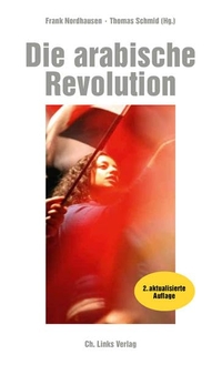 Buchcover: Frank Nordhausen (Hg.) / Thomas Schmid (Hg.). Die arabische Revolution - Demokratischer Aufbruch von Tunesien bis zum Golf. Ch. Links Verlag, Berlin, 2011.