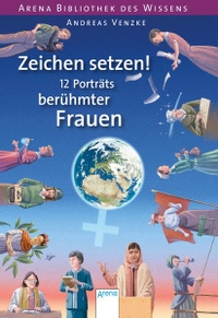 Buchcover: Andreas Venzke. Zeichen setzen! - 12 Porträts berühmter Frauen. (Ab 11 Jahre). Arena Verlag, Würzburg, 2015.