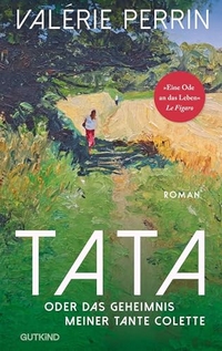 Valérie Perrin. Tata - oder das Geheimnis meiner Tante Colette . Gutkind Verlag, Berlin, 2026. Valérie Perrin. Tata - oder das Geheimnis meiner Tante Colette . Gutkind Verlag, Berlin, 2026.