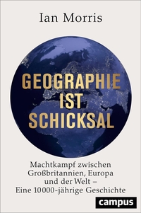 Buchcover: Ian Morris. Geografie ist Schicksal - Machtkampf zwischen Großbritannien, Europa und der Welt - eine 10.000-jährige Geschichte. Campus Verlag, Frankfurt am Main, 2022.