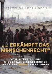 Marcel van der Linden. "... erkämpft das Menschenrecht" - Vom Aufstieg und Niedergang klassischer ArbeiterInnenbewegungen. Promedia Verlag, Wien, 2024.