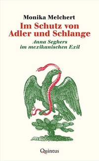 Cover: Monika Melchert. Im Schutz von Adler und Schlange - Anna Seghers im mexikanischen Exil. Quintus Verlag, Berlin, 2020.