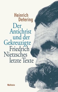 Buchcover: Heinrich Detering. Der Antichrist und der Gekreuzigte - Friedrich Nietzsches letzte Texte. Wallstein Verlag, Göttingen, 2010.