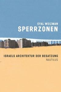 Buchcover: Eyal Weizman. Sperrzonen - Israels Architektur der Besatzung. Edition Nautilus, Hamburg, 2009.