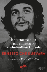 Buchcover: Ernesto Che Guevara. Ich umarme dich mit all meiner revolutionären Hingabe - Gesammelte Briefe 1947-1967. Kiepenheuer und Witsch Verlag, Köln, 2021.