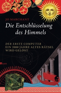 Buchcover: Jo Marchant. Die Entschlüsselung des Himmels - Der erste Computer - ein 2000 Jahre altes Rätsel wird gelöst. Rowohlt Verlag, Hamburg, 2011.