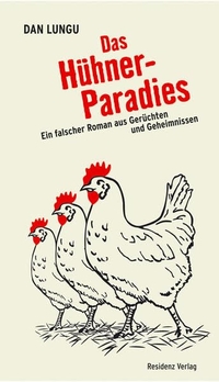 Buchcover: Dan Lungu. Das Hühnerparadies - Ein falscher Roman aus Gerüchten und Geheimnissen. Residenz Verlag, Salzburg, 2007.