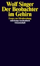 Cover: Wolf Singer. Der Beobachter im Gehirn - Essays zur Hirnforschung. Suhrkamp Verlag, Berlin, 2002.
