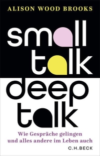 Alison Wood Brooks. Small Talk, Deep Talk - Wie Gespräche gelingen und alles andere im Leben auch. C.H. Beck Verlag, München, 2026.