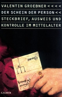 Buchcover: Valentin Groebner. Der Schein der Person - Steckbrief, Ausweis und Kontrolle im Mittelalter. C.H. Beck Verlag, München, 2004.