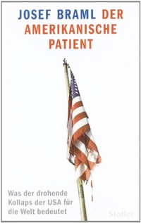 Buchcover: Josef Braml. Der amerikanische Patient - Was der drohende Kollaps der USA für die Welt bedeutet. Siedler Verlag, München, 2012.