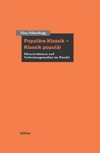 Buchcover: Nina Polaschegg. Populäre Klassik - Klassik populär - Hörerstrukturen und Verbreitungsmedien im Wandel. Böhlau Verlag, Wien - Köln - Weimar, 2005.