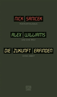 Cover: Nick Srnicek / Alex Williams. Die Zukunft erfinden - Postkapitalismus und eine Welt ohne Arbeit. Edition Tiamat, Berlin, 2016.