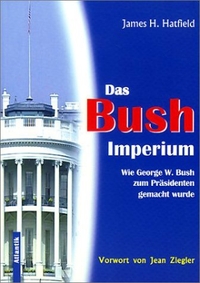 Buchcover: James H. Hatfield. Das Bush-Imperium - Wie George W. Bush zum Präsidenten gemacht wurde. Atlantik Verlag, Hamburg, 2002.