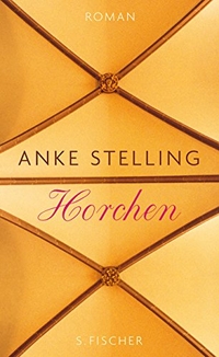Buchcover: Anke Stelling. Horchen - Roman. S. Fischer Verlag, Frankfurt am Main, 2010.