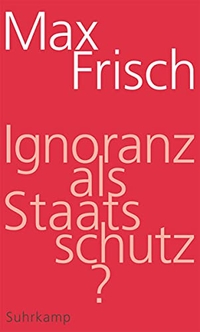 Buchcover: Max Frisch. Ignoranz als Staatsschutz?. Suhrkamp Verlag, Berlin, 2015.
