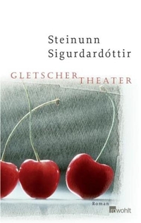 Cover: Steinunn Sigurdardottir. Gletschertheater - Roman. Rowohlt Verlag, Hamburg, 2003.